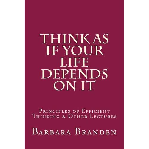 Think as if Your Life Depends on It: Principles of Efficient Thinking and Other Lectures - Paperback