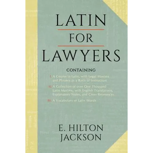 Latin for Lawyers. Containing: I: A Course in Latin, with Legal Maxims & Phrases as a Basis of Instruction II. a Collection of Over 1000 Latin Maxims - Paperback