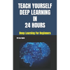 Teach Yourself Deep Learning in 24 Hours - Paperback