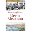 Yankees & Rebels on the Upper Missouri: Steamboats, Gold and Peace - Hardcover