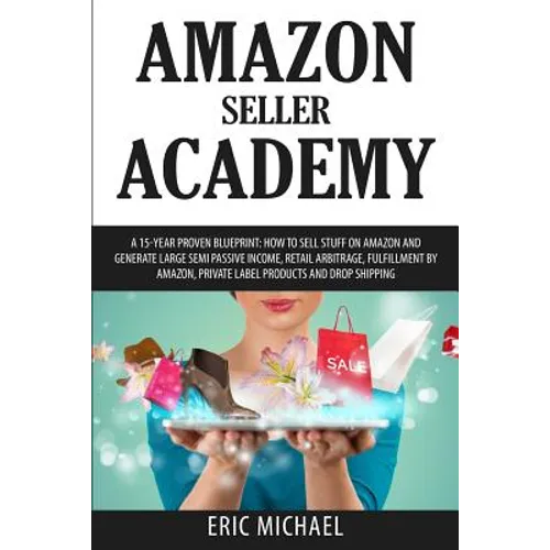 Amazon Seller Academy: A 15-Year Proven Blueprint: How to Sell Stuff on Amazon and Generate Large Semi Passive Income, Retail Arbitrage, Fulf - Paperback