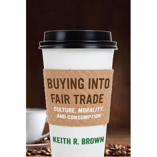 Buying Into Fair Trade: Culture, Morality, and Consumption - Paperback
