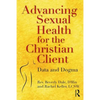 Advancing Sexual Health for the Christian Client: Data and Dogma - Paperback