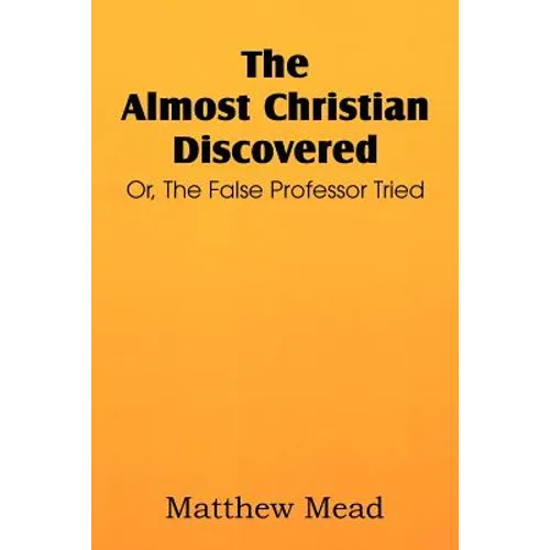 The Almost Christian Discovered; Or, the False Professor Tried - Paperback