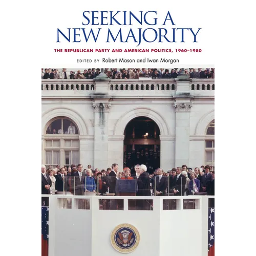 Seeking a New Majority: The Republican Party and American Politics, 1960-1980 - Hardcover