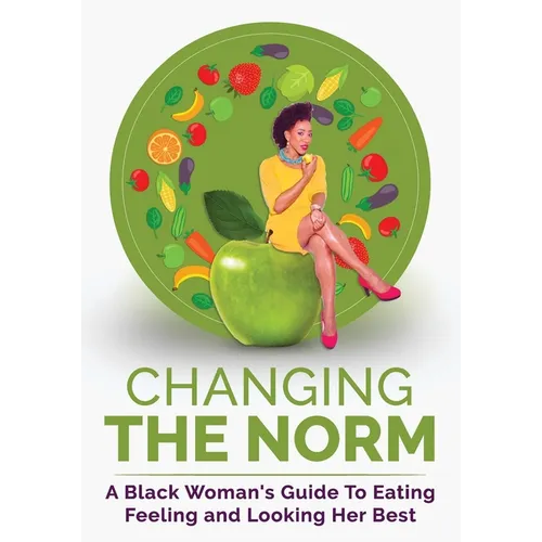 Changing The Norm: A Black Woman's Guide To Eating, Feeling and Looking Her Best - Paperback