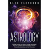Astrology: Finding Yourself And Others Through Horoscopes And The 12 Zodiac Signs For Spiritual Growth, Personality Awareness and Self Discovery - Paperback