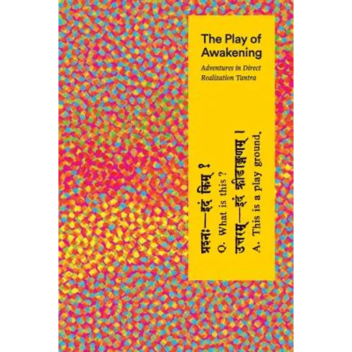 The Play of Awakening: Adventures in Direct Realization Tantra - Paperback