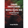 Toward Understanding The Nigeria-Biafra War and Lingering Questions - Paperback