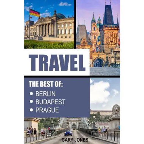 Travel: The Best Of Berlin, Prague, Budapest - Paperback