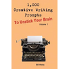 1,000 Creative Writing Prompts to Unstick Your Brain - Volume 1: 1,000 Creative Writing Prompts to End Writer - Paperback