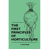 The First Principles Of Horticulture - Hardcover