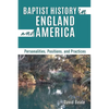 Baptist History in England and America: Personalities, Positions, and Practices - Paperback