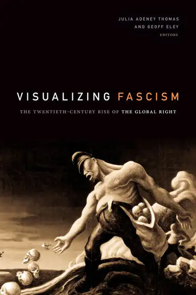 Visualizing Fascism: The Twentieth-Century Rise of the Global Right - Paperback