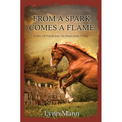 From A Spark Comes A Flame: A Spin Off Novella from The Horses Know Trilogy - Paperback