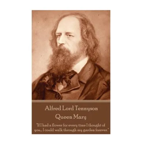 Alfred Lord Tennyson - Queen Mary: "If I had a flower for every time I thought of you... I could walk through my garden forever." - Paperback