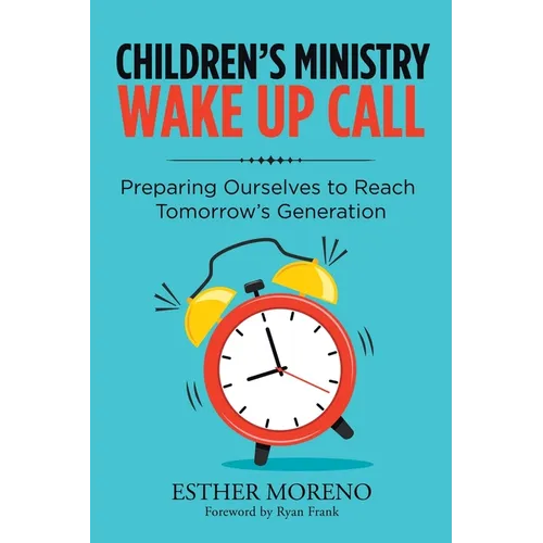 Children's Ministry Wake up Call: Preparing Ourselves to Reach Tomorrow's Generation - Paperback