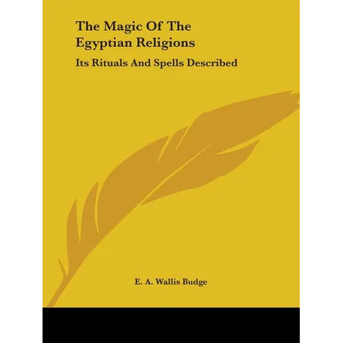 The Magic Of The Egyptian Religions: Its Rituals And Spells Described - Paperback