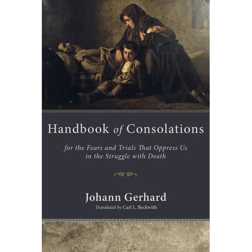 Handbook of Consolations: For the Fears and Trials That Oppress Us in the Struggle with Death - Paperback