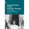 Marjorie Barstow and the Alexander Technique: Critical Thinking in Performing Arts Pedagogy - Hardcover