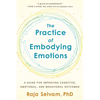 The Practice of Embodying Emotions: A Guide for Improving Cognitive, Emotional, and Behavioral Outcomes - Paperback
