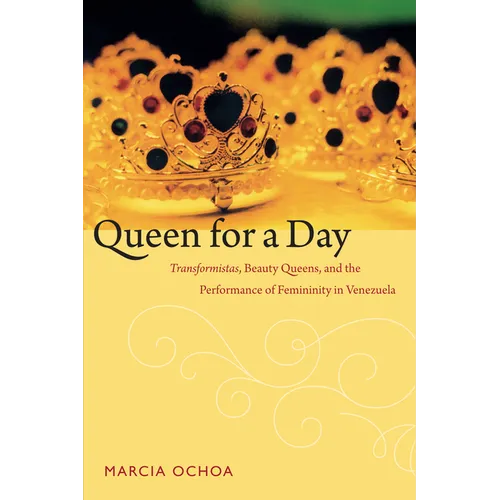 Queen for a Day: Transformistas, Beauty Queens, and the Performance of Femininity in Venezuela - Paperback