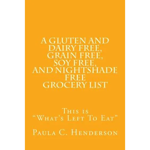 A Gluten and Dairy Free, Grain Free, Soy Free, and Nightshade Free Grocery List: This is "What's Left To Eat" - Paperback