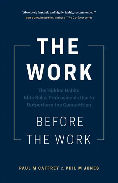 The Work Before the Work: The Hidden Habits Elite Sales Professionals Use to Outperform the Competition - Paperback