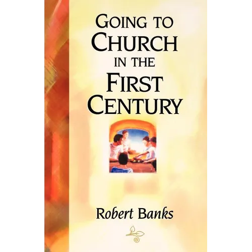 Going To Church in the First Century: An Eyewitness Narrative of Early Christian Worship and Community Life - Paperback