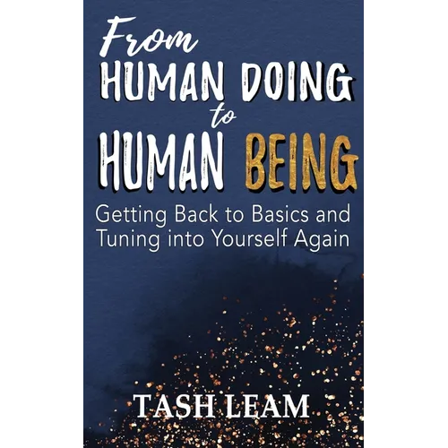 From Human Doing to Human Being: Getting Back to Basics and Tuning into Yourself Again - Paperback