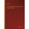An Account of the Proceedings on the Trial of Susan B. Anthony - Paperback