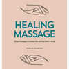 Healing Massage: Simple Techniques to Soothe Pain and Find Relief at Home - Paperback