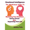 Emotional Intelligence: The Mindfulness Guide To Mastering Your Emotions, Getting Ahead And Improving Your Life - Paperback
