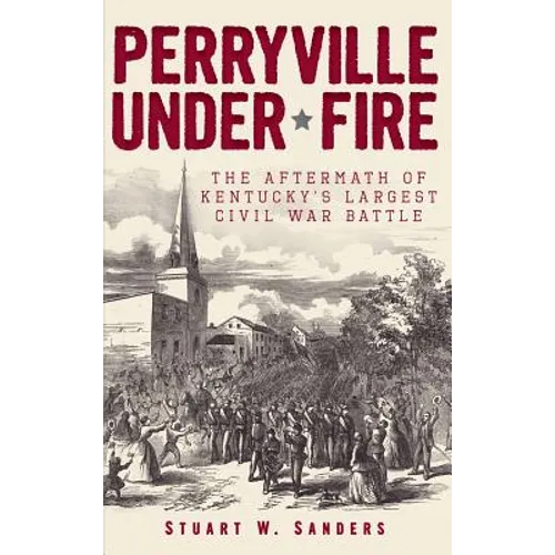 Perryville Under Fire: The Aftermath of Kentucky's Largest Civil War Battle - Hardcover