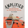 Amplified: A Design History of the Electric Guitar - Hardcover