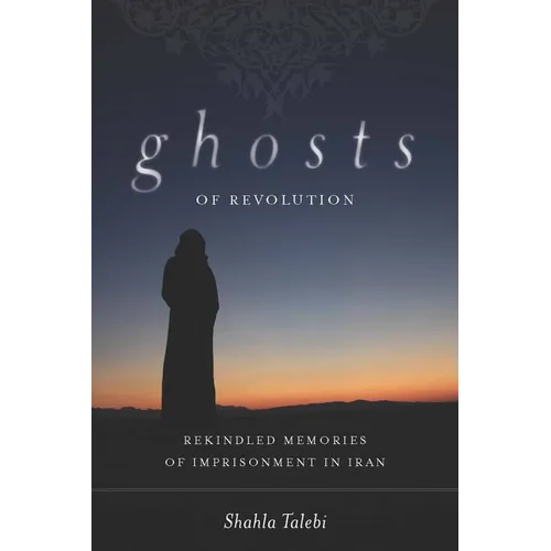 Ghosts of Revolution: Rekindled Memories of Imprisonment in Iran - Hardcover