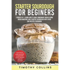 Starter Sourdough for Beginners: 2 Books In 1: Learn How To Bake Homemade Bread Using Bread Machine And Starter Sourdough With Over 200 Recipes Cookbo - Paperback