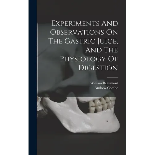 Experiments And Observations On The Gastric Juice, And The Physiology Of Digestion - Hardcover