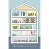 How to Wire a Doll's House for Electricity - An Illustrated Guide - Paperback