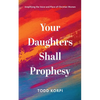 Your Daughters Shall Prophesy: Amplifying the Voice and Place of Christian Women - Paperback