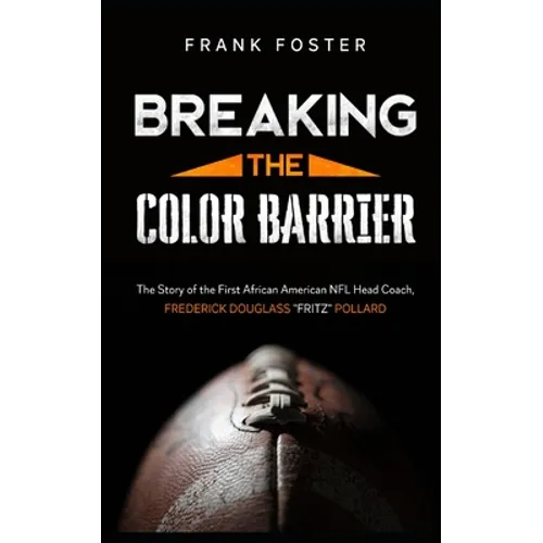 Breaking the Color Barrier: The Story of the First African American NFL Head Coach, Frederick Douglass "Fritz" Pollard - Paperback
