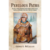 Perilous Paths: The Story of Robert McClellan: Indian Fighter, Soldier, Trapper, Explorer, and Member of the John J. Astor Fur Company - Paperback