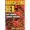 Radicalizing Her: Why Women Choose Violence - Paperback