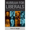 Hurrah for Liberals: How Progressives Defeated Conservatives to Create Democracy, Human Rights and Safe Modern Life - Paperback