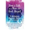 How to Talk to a Man and Feel Heard: 9 Mistakes Women Need to Avoid: Improve couples communication skills, reduce conflict, repair your marriage, and - Hardcover