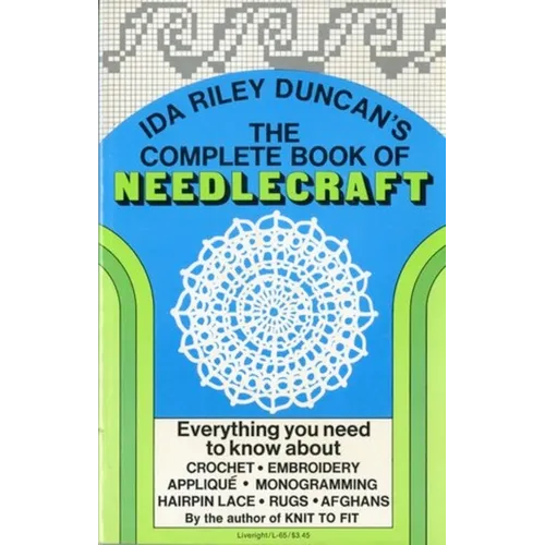The Complete Book of Needlecraft: Everything You Need to Know about Crochet, Embroidery, Applique, Monogramming, Hairpin Lace, Rugs, and Afghans - Paperback