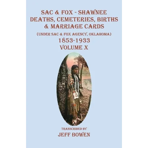 Sac & Fox - Shawnee Deaths, Cemetery, Births, & Marriage Cards: (Under The Sac & Fox Agency, Oklahoma) 1853-1933 Volume X - Paperback