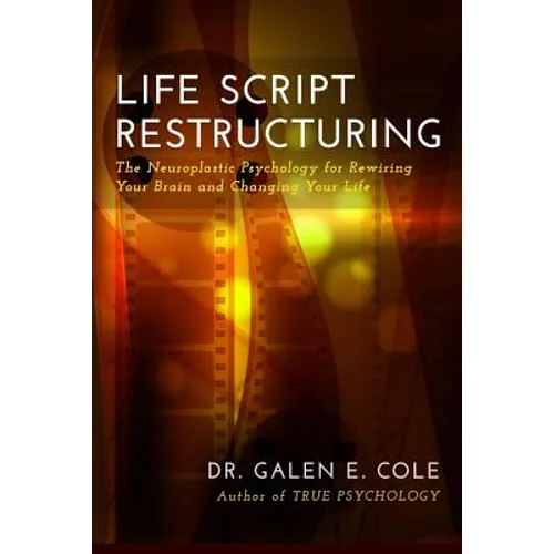 Life Script Restructuring: The Neuroplastic Psychology for Rewiring Your Brain and Changing Your Life - Paperback