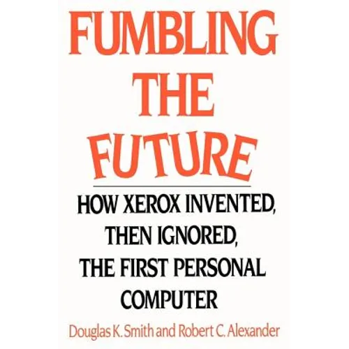 Fumbling the Future: How Xerox Invented, Then Ignored, the First Personal Computer - Paperback