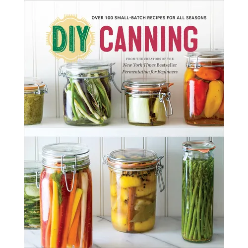 DIY Canning: Over 100 Small-Batch Recipes for All Seasons - Paperback